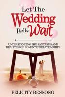 Let the wedding bells wait: Understanding the fantasies and realities of romantic relationships 1072154625 Book Cover