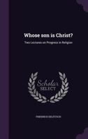 Whose Son Is Christ? Two Lectures On Progress In Religion (1908) 1178426009 Book Cover