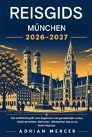 MÜNCHEN REISGIDS 2026–2027: Een praktische gids voor beginners met makkelijke reisroutes, lokale gerechten, biertuinen, Oktoberfest-tips en de beste dagtrips. (Dutch Edition) B0HCM573GQ Book Cover