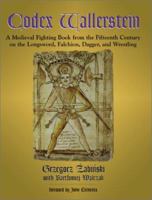 Codex Wallerstein: A Medieval Fighting Book from the Fifteenth Century on the Longsword, Falchion, Dagger, and Wrestling 1581603398 Book Cover