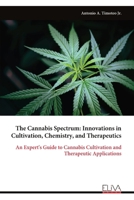 The Cannabis Spectrum: Innovations in Cultivation, Chemistry, and Therapeutics: An Expert's Guide to Cannabis Cultivation and Therapeutic Applications 9999320538 Book Cover