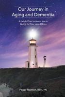 Our Journey in Aging and Dementia: A Helpful Tool to Assist You in Caring for Your Loved Ones 1684567130 Book Cover