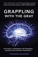 Grappling With The Gray: An Ethical Handbook for Personal Success and Business Prosperity 1952538688 Book Cover