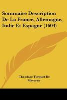 Sommaire Description de La France, Allemagne, Italie & Espagne: Avec La Guide Des Chemins Pour Aller Et Venir Par Les Provinces, ... 2013429592 Book Cover