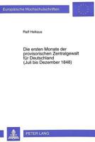 Die Ersten Monate Der Provisorischen Zentralgewalt Fuer Deutschland- (Juli Bis Dezember 1848): Grundlagen Der Entstehung - Aufbau Und Politik Des Reic 3631313896 Book Cover