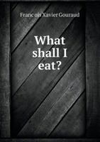 What Shall I Eat? 1358461678 Book Cover