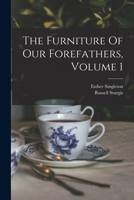 The Furniture of Our Forefathers; Volume 1 1377638596 Book Cover