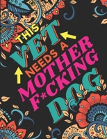 This Vet Needs A Mother F*cking Dog: A Swear Word Coloring Book for Tired-Ass Veterinarians (Snarky Adult Coloring Book for Vet, Vet Student, Graduate ... for Stress Relief and Relaxation) 1659512581 Book Cover