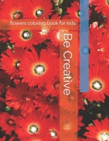 Be Creative: flowers coloring book for kids ("Adventures in Colorland" B0CF4FQRQ7 Book Cover