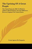 The Uprising of a Great People. The United States in 1861. To Which is Added A Word of Peace on the Difference Between England and the United States 154543204X Book Cover