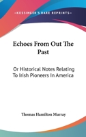 Echoes from Out the Past: Or Historical Notes Relating to Irish Pioneers in America 0548303118 Book Cover