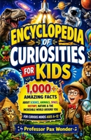 Encyclopedia Of Curiosities For kids: 1,000+ Amazing Facts About Science, Animals, Space, History, Nature & the Incredible World Around You (Professor ... questions and answers, and adventures) B0GZ4XZQGD Book Cover