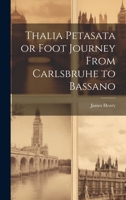 Thalia Petasata or Foot Journey From Carlsbruhe to Bassano 1022070894 Book Cover