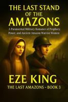 The Last Stand of the Amazons: A Paranormal Military Romance of Prophecy, Power, and Ancient Amazon Warrior Women (The Last Amazons) B0G1YBTZNC Book Cover