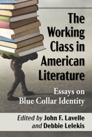 The Working Class in American Literature: Essays on Blue Collar Identity 1476673063 Book Cover
