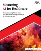 Mastering AI for Healthcare: Revolutionizing Patient Care and Outcomes Through Hands-on AI-Driven Solutions (English Edition) B0F7J42QTP Book Cover