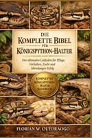 DIE KOMPLETTE BIBEL FÜR KÖNIGSPYTHON-HALTER: Der ultimative Leitfaden für Pflege, Verhalten, Zucht und lebenslangen Erfolg (German Edition) B0GHKX4D53 Book Cover