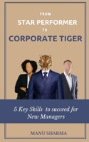 From Star Performer to Corporate Tiger: 5 Key Skills to succeed for New Manager 1685638244 Book Cover