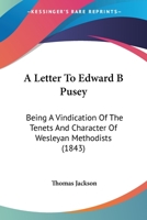 A Letter To Edward B Pusey: Being A Vindication Of The Tenets And Character Of Wesleyan Methodists 1165910055 Book Cover