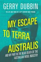 My Escape to Terra Australis: And My Part in the Near Death of the Australian Wool Industry 0994598629 Book Cover