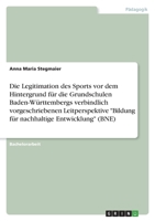 Die Legitimation des Sports vor dem Hintergrund f�r die Grundschulen Baden-W�rttembergs verbindlich vorgeschriebenen Leitperspektive Bildung f�r nachhaltige Entwicklung 3346587061 Book Cover