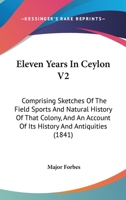 Eleven Years in Ceylon, Vol. 2 of 2: Comprising Sketches of the Field Sports and Natural History of That Colony, and an Account of Its History and Antiquities (Classic Reprint) 0526234644 Book Cover