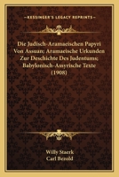 Die Judisch-Aramaeischen Papyri Von Assuan; Aramaeische Urkunden Zur Deschichte Des Judentums; Babylonisch-Assyrische Texte (1908) 1161104267 Book Cover