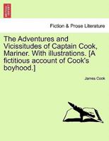 The Adventures and Vicissitudes of Captain Cook, Mariner. With illustrations. [A fictitious account of Cook's boyhood.] 1241362149 Book Cover
