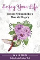 Enjoy Your Life: Pursuing My Grandmother’s Three Word Legacy 1954248059 Book Cover