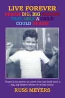 LIVE FOREVER DREAM BIG, BIG DREAMS THAT ONLY A CHILD COULD DREAM 0956137318 Book Cover