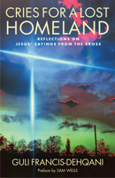 Cries for a Lost Homeland: Reflections on Jesus' Sayings from the Cross 178622383X Book Cover