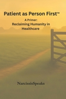 Patient as Person First™: A Primer: Reclaiming Humanity in Healthcare B0GYCFK9SS Book Cover