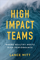 High-Impact Teams: Where Healthy Meets High Performance 0801075688 Book Cover
