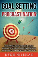 Goal Setting and Procrastination: An Essential Guide to Setting Goals, Creating Action Plans, Developing Habits for Success, and Curing Laziness Once and For All B08Y5KRT62 Book Cover