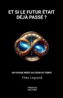 ET SI LE FUTUR ÉTAIT DÉJÀ PASSÉ ?: UN VOYAGE INÉDIT AU CŒUR DU TEMPS (French Edition) 2959815408 Book Cover