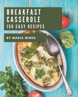 150 Easy Breakfast Casserole Recipes: The Best Easy Breakfast Casserole Cookbook that Delights Your Taste Buds B08P3QVR4T Book Cover