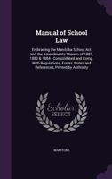 Manual of School Law: Embracing the Manitoba School Act and the Amendments Thereto of 1882, 1883 & 1884: Consolidated and Comp. With Regulat 1357847319 Book Cover