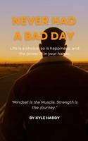 Never Had A Bad Day: Life Is a Choice, So Is Happiness, and the Power Is in Your Hands B0FCDXWPZ1 Book Cover
