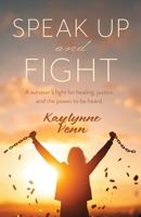 Speak Up and Fight: A survivor's fight for healing, justice, and the power to be heard. 1038345316 Book Cover