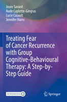 Treating Fear of Cancer Recurrence with Group Cognitive-Behavioural Therapy: A Step-by-Step Guide 3031071891 Book Cover