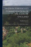 Sir John Fortescue's Commendation of the Laws of England; the Translation Into English of De Laudibus Legum Angliae 1016092571 Book Cover