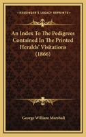 An Index To The Pedigrees Contained In The Printed Heralds' Visitations 1164572849 Book Cover
