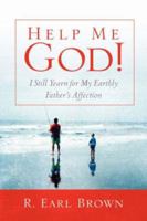 Help Me God! I Still Yearn for My Earthly Father's Affection 1594677069 Book Cover