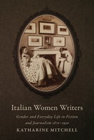 Italian Women Writers: Gender and Everyday Life in Fiction and Journalism, 1870-1910 1442646411 Book Cover