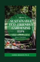 Sustainable Eco-Friendly Gardening Tips: Ways To Go Green In Your Garden B096LTV8Y7 Book Cover