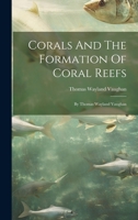 Corals And The Formation Of Coral Reefs: By Thomas Wayland Vaughan 1022598147 Book Cover
