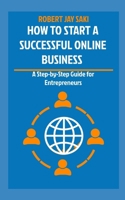 How to Start a Successful Online Business: A Step-by-Step Guide for Entrepreneurs B0CRQ8ZMZW Book Cover