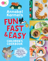 Annabel Karmel’s Fun, Fast & Easy Children’s Cookbook 1787398676 Book Cover