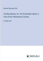 The Boy Miners; Or, The Enchanted Island, A Tale of the Yellowstone Country: in large print 3387090641 Book Cover