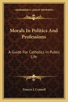 Morals in politics and professions: A guide for Catholics in public life 1163176842 Book Cover